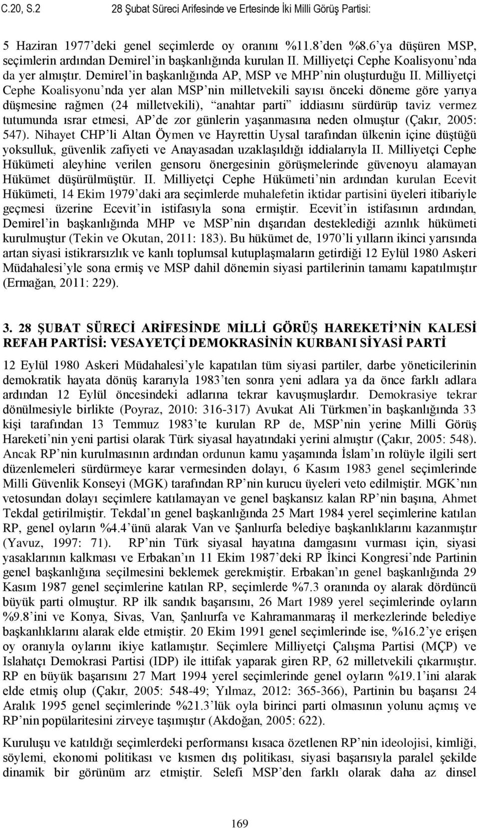 Milliyetçi Cephe Koalisyonu nda yer alan MSP nin milletvekili sayısı önceki döneme göre yarıya düşmesine rağmen (24 milletvekili), anahtar parti iddiasını sürdürüp taviz vermez tutumunda ısrar