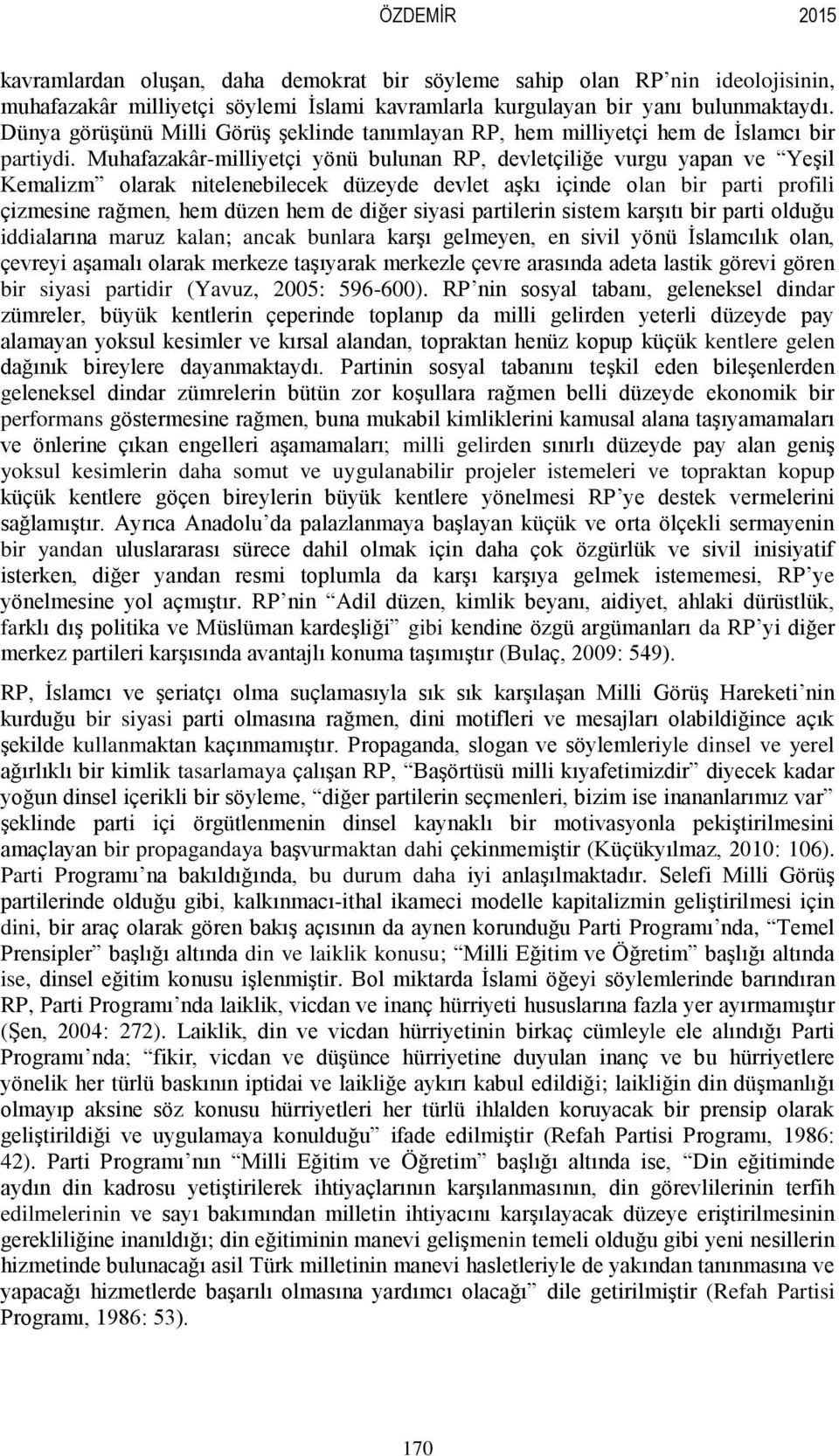 Muhafazakâr-milliyetçi yönü bulunan RP, devletçiliğe vurgu yapan ve Yeşil Kemalizm olarak nitelenebilecek düzeyde devlet aşkı içinde olan bir parti profili çizmesine rağmen, hem düzen hem de diğer