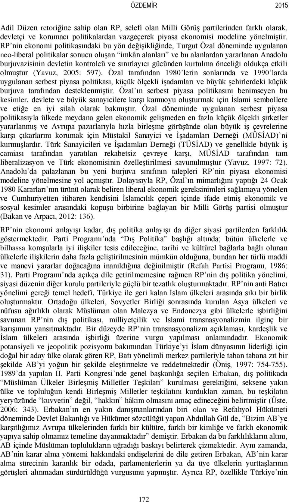 kontrolcü ve sınırlayıcı gücünden kurtulma önceliği oldukça etkili olmuştur (Yavuz, 2005: 597).