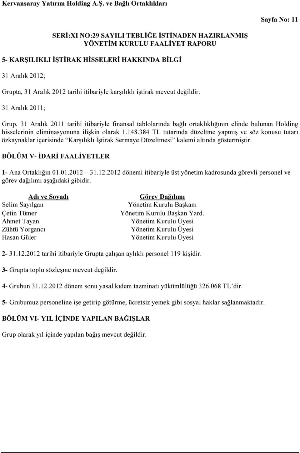 384 TL tutarında düzeltme yapmış ve söz konusu tutarı özkaynaklar içerisinde Karşılıklı İştirak Sermaye Düzeltmesi kalemi altında göstermiştir. BÖLÜM V- İDARİ FAALİYETLER 1- Ana Ortaklığın 01.01.2012 31.