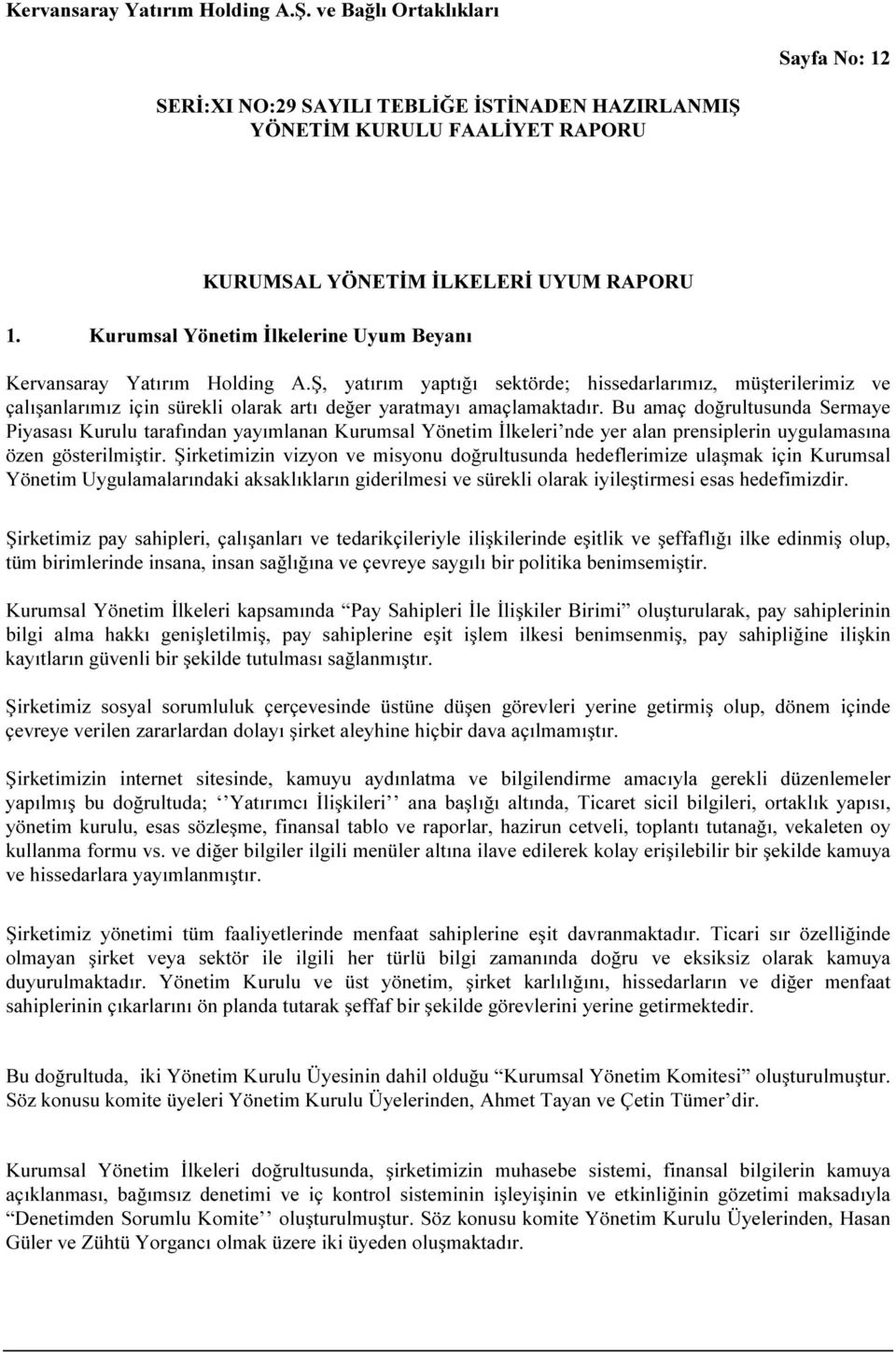 Bu amaç doğrultusunda Sermaye Piyasası Kurulu tarafından yayımlanan Kurumsal Yönetim İlkeleri nde yer alan prensiplerin uygulamasına özen gösterilmiştir.