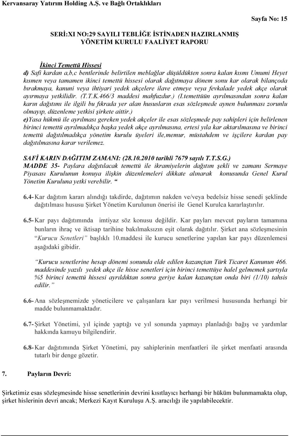 temettüün ayrılmasından sonra kalan karın dağıtımı ile ilgili bu fıkrada yer alan hususların esas sözleşmede aynen bulunması zorunlu olmayıp, düzenleme yetkisi şirkete aittir.