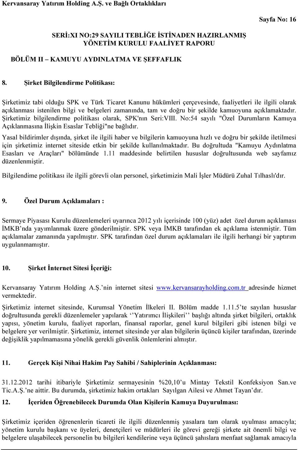 doğru bir şekilde kamuoyuna açıklamaktadır. Şirketimiz bilgilendirme politikası olarak, SPK'nın Seri:VIII. No:54 sayılı "Özel Durumların Kamuya Açıklanmasına İlişkin Esaslar Tebliği"ne bağlıdır.