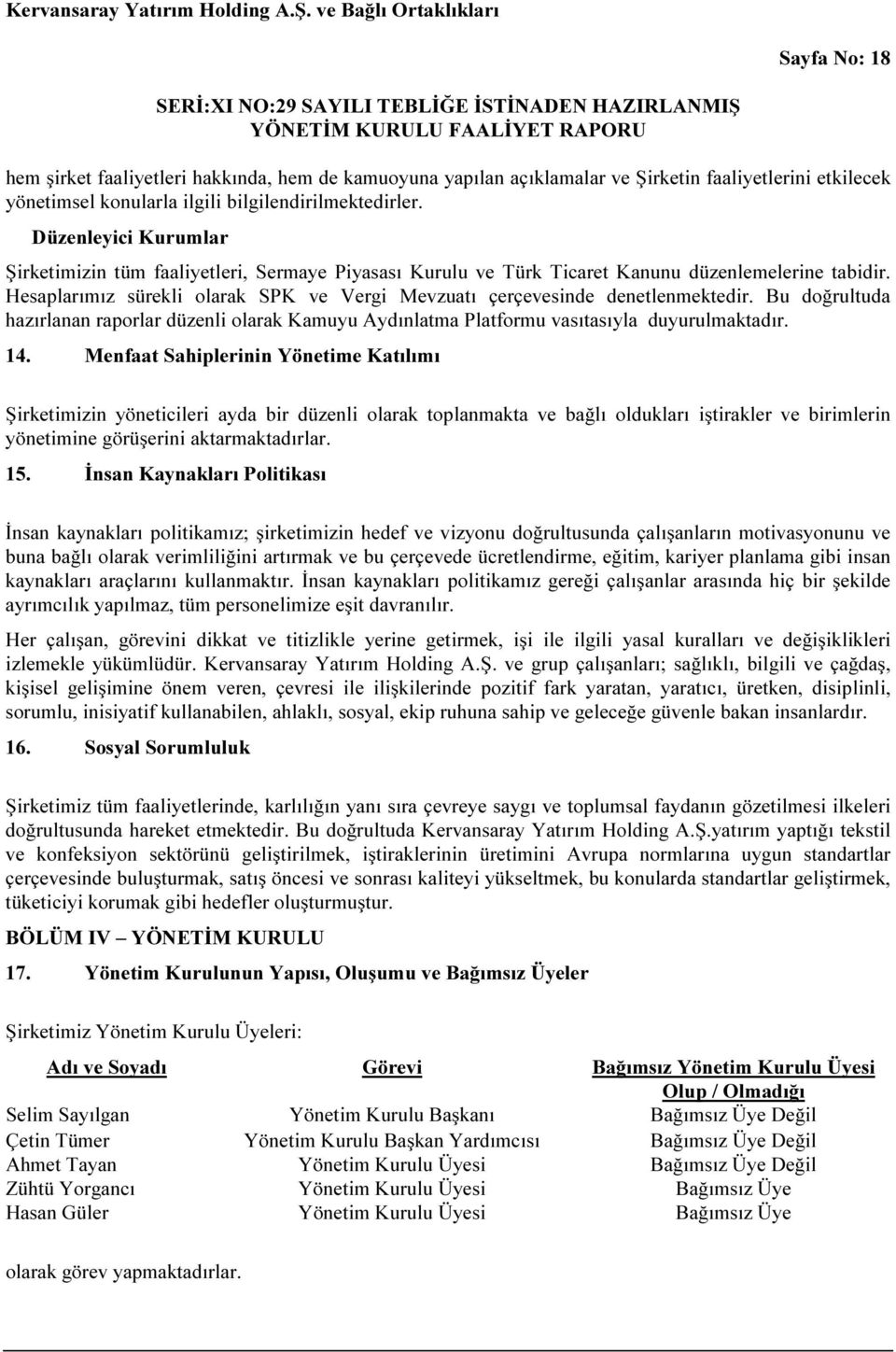 Hesaplarımız sürekli olarak SPK ve Vergi Mevzuatı çerçevesinde denetlenmektedir. Bu doğrultuda hazırlanan raporlar düzenli olarak Kamuyu Aydınlatma Platformu vasıtasıyla duyurulmaktadır. 14.