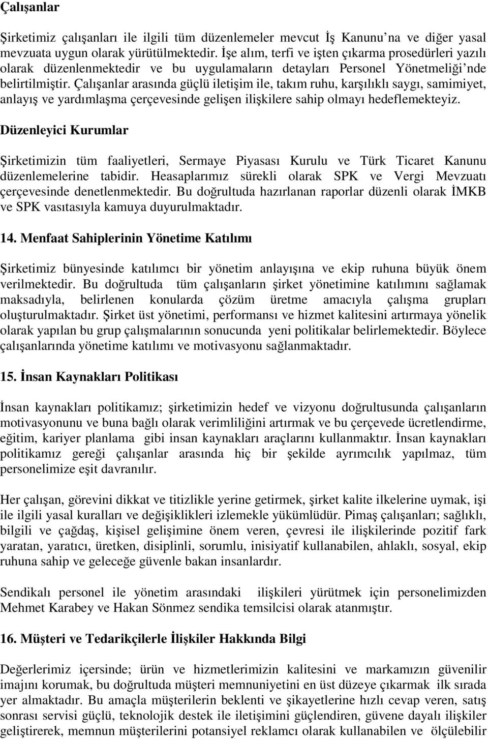 Çalıanlar arasında güçlü iletiim ile, takım ruhu, karılıklı saygı, samimiyet, anlayı ve yardımlama çerçevesinde gelien ilikilere sahip olmayı hedeflemekteyiz.