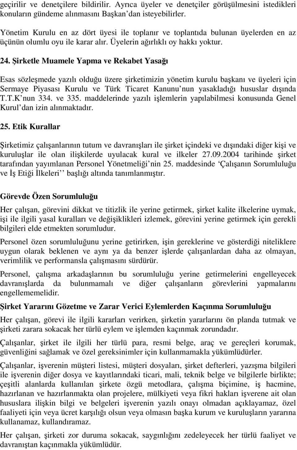 irketle Muamele Yapma ve Rekabet Yasaı Esas sözlemede yazılı olduu üzere irketimizin yönetim kurulu bakanı ve üyeleri için Sermaye Piyasası Kurulu ve Türk Ticaret Kanunu nun yasakladıı hususlar