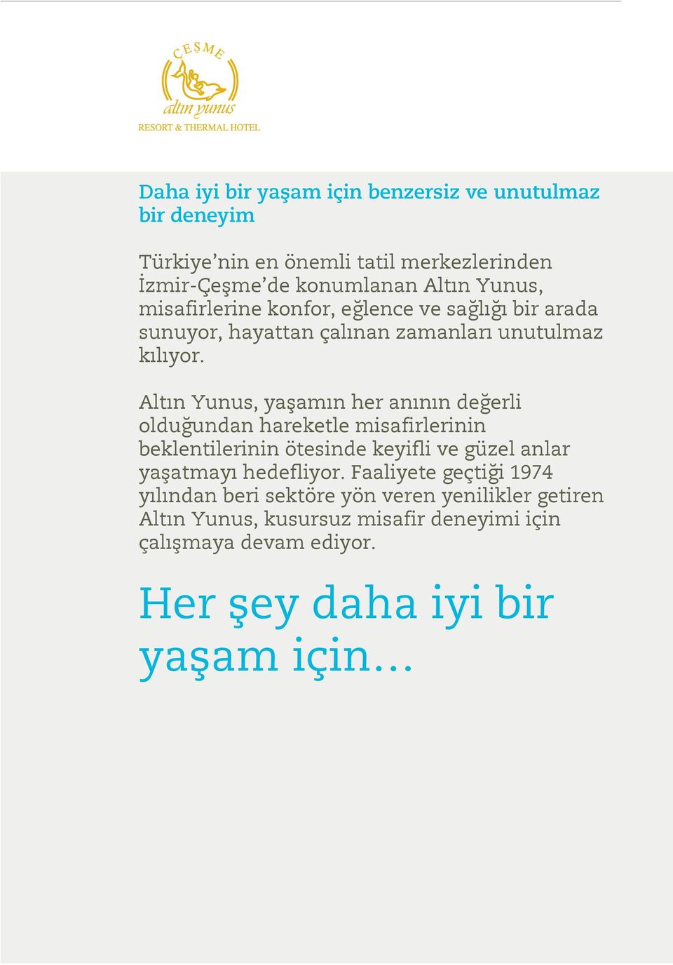 Altın Yunus, yaşamın her anının değerli olduğundan hareketle misafirlerinin beklentilerinin ötesinde keyifli ve güzel anlar yaşatmayı