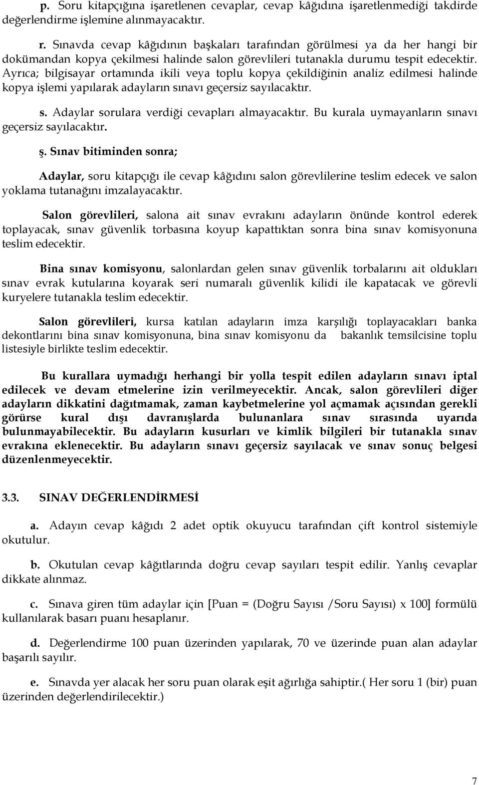 Ayrıca; bilgisayar ortamında ikili veya toplu kopya çekildiğinin analiz edilmesi halinde kopya işlemi yapılarak adayların sınavı geçersiz sayılacaktır. s. Adaylar sorulara verdiği cevapları almayacaktır.