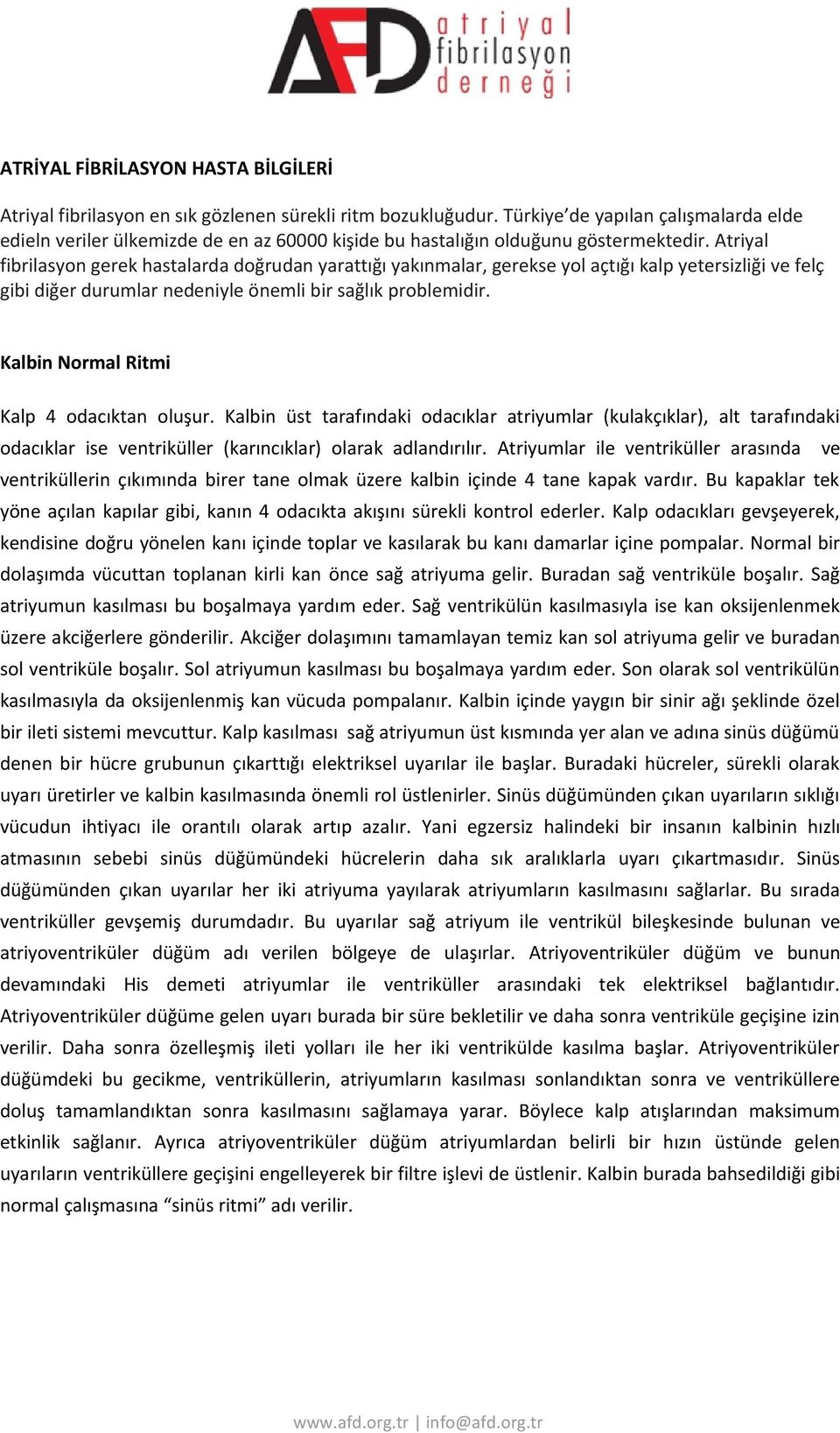 Atriyal fibrilasyon gerek hastalarda doğrudan yarattığı yakınmalar, gerekse yol açtığı kalp yetersizliği ve felç gibi diğer durumlar nedeniyle önemli bir sağlık problemidir.