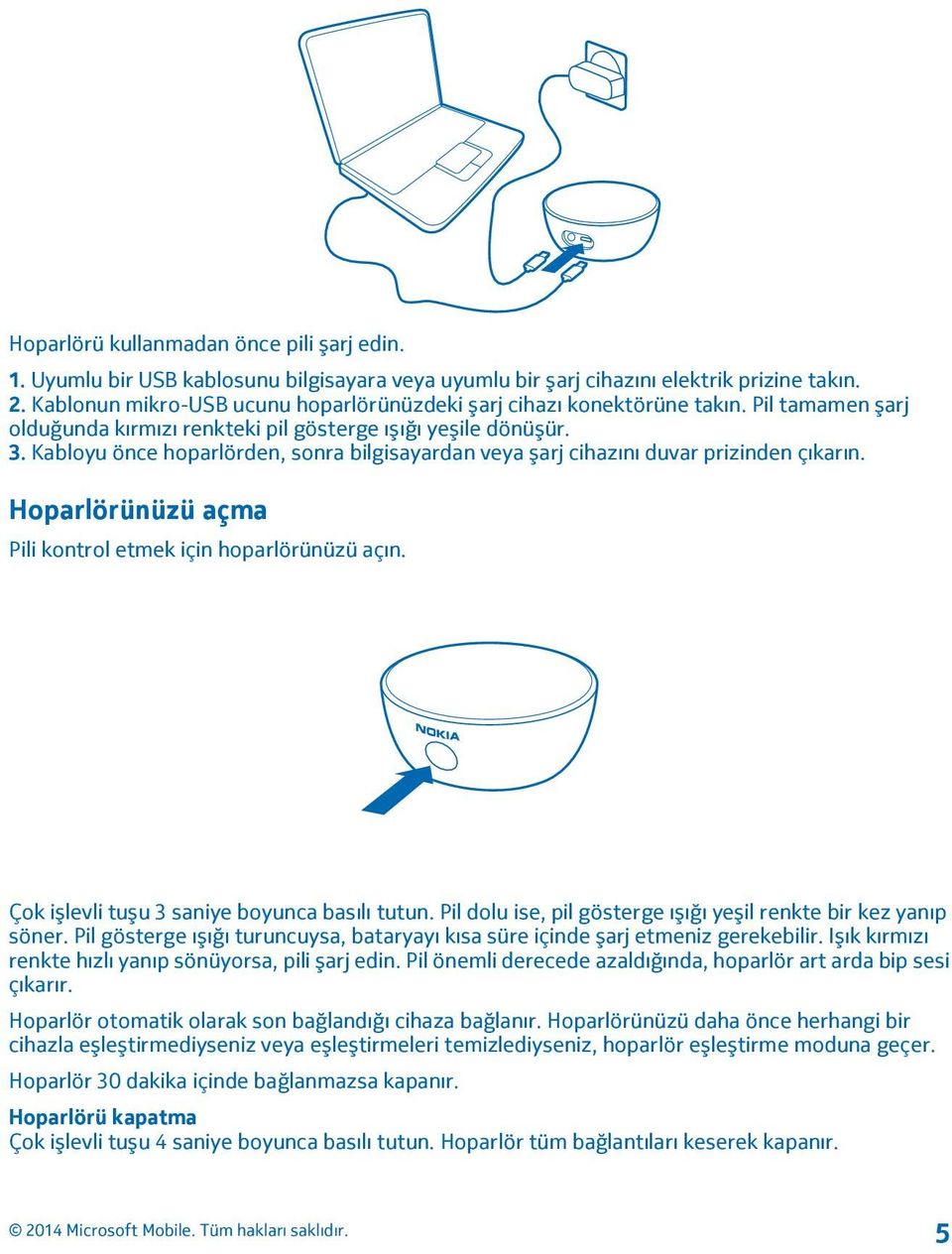 Kabloyu önce hoparlörden, sonra bilgisayardan veya şarj cihazını duvar prizinden çıkarın. Hoparlörünüzü açma Pili kontrol etmek için hoparlörünüzü açın. Çok işlevli tuşu 3 saniye boyunca basılı tutun.