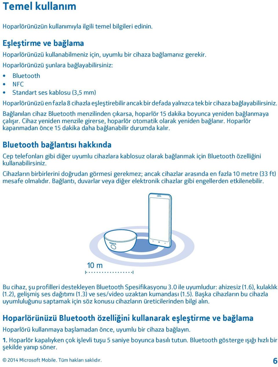 Bağlanılan cihaz Bluetooth menzilinden çıkarsa, hoparlör 15 dakika boyunca yeniden bağlanmaya çalışır. Cihaz yeniden menzile girerse, hoparlör otomatik olarak yeniden bağlanır.