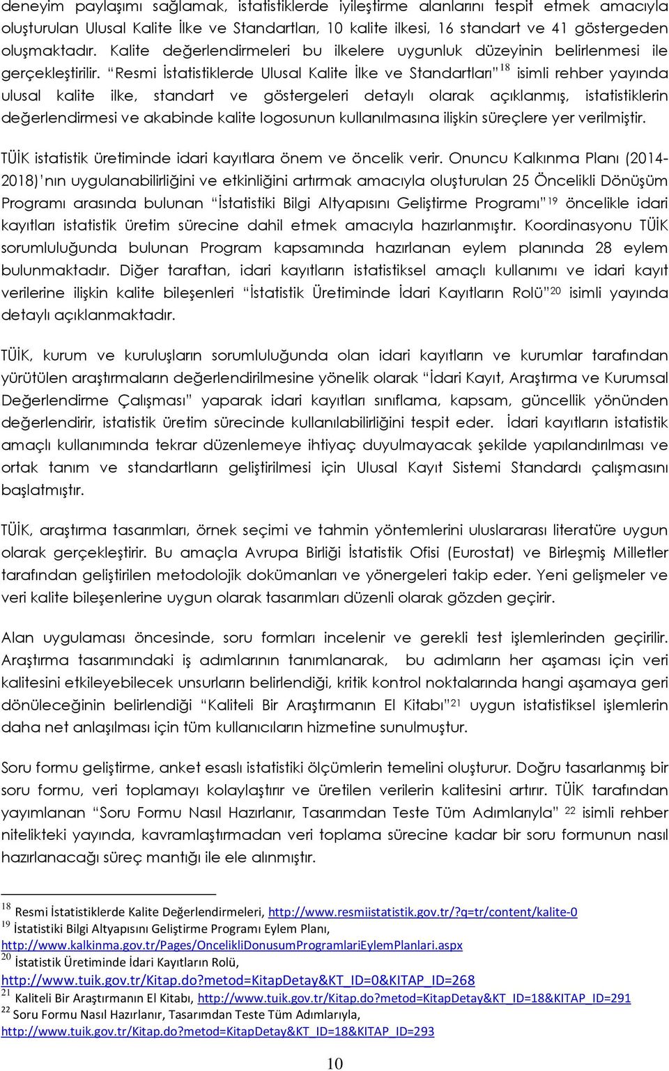 Resmi İstatistiklerde Ulusal Kalite İlke ve Standartları 18 isimli rehber yayında ulusal kalite ilke, standart ve göstergeleri detaylı olarak açıklanmış, istatistiklerin değerlendirmesi ve akabinde