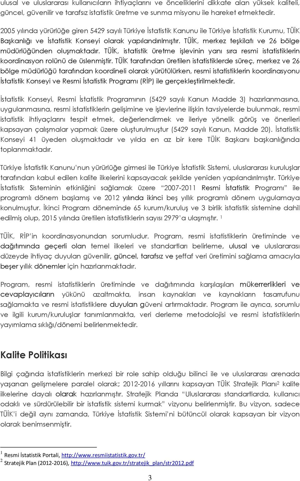 TÜİK, merkez teşkilatı ve 26 bölge müdürlüğünden oluşmaktadır. TÜİK, istatistik üretme işlevinin yanı sıra resmi istatistiklerin koordinasyon rolünü de üslenmiştir.