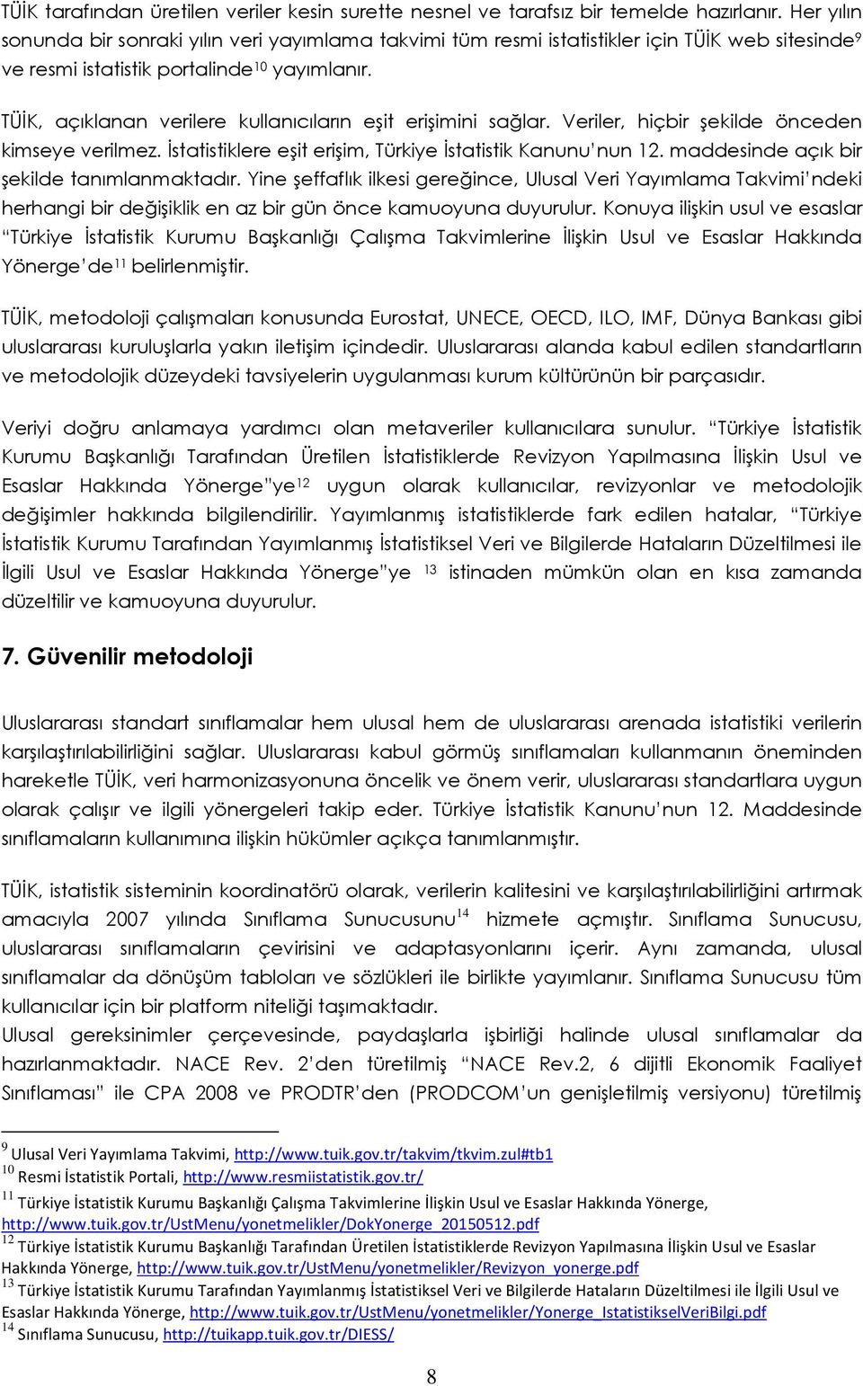 TÜİK, açıklanan verilere kullanıcıların eşit erişimini sağlar. Veriler, hiçbir şekilde önceden kimseye verilmez. İstatistiklere eşit erişim, Türkiye İstatistik Kanunu nun 12.