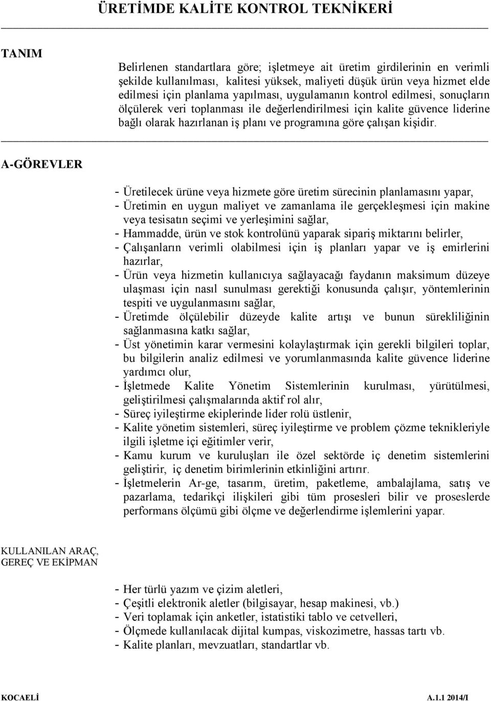 A-GÖREVLER - Üretilecek ürüne veya hizmete göre üretim sürecinin planlamasını yapar, - Üretimin en uygun maliyet ve zamanlama ile gerçekleşmesi için makine veya tesisatın seçimi ve yerleşimini