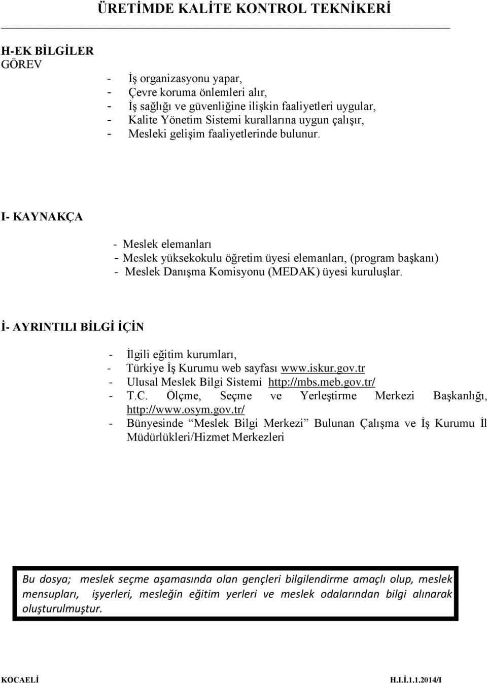 İ- AYRINTILI BİLGİ İÇİN - İlgili eğitim kurumları, - Türkiye İş Kurumu web sayfası www.iskur.gov.tr - Ulusal Meslek Bilgi Sistemi http://mbs.meb.gov.tr/ - T.C.