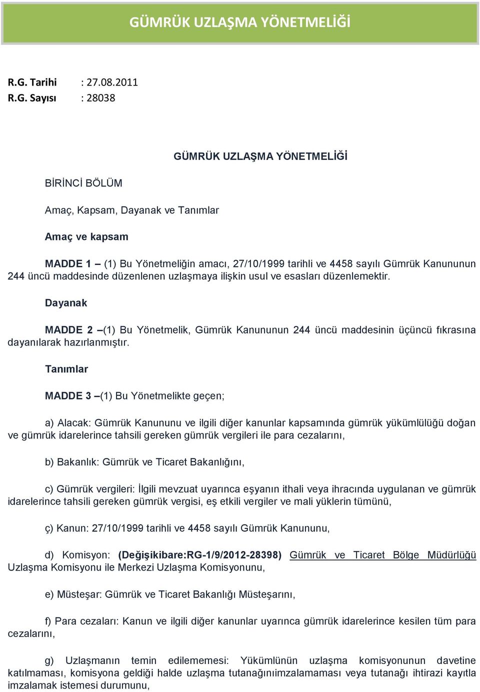 Dayanak MADDE 2 (1) Bu Yönetmelik, Gümrük Kanununun 244 üncü maddesinin üçüncü fıkrasına dayanılarak hazırlanmıştır.