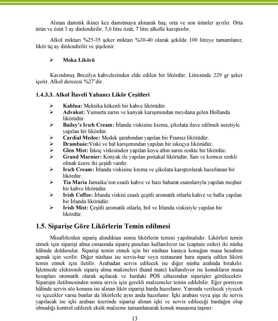 Litresinde 229 gr şeker içerir. Alkol derecesi %27 dir. 1.4.3.3. Alkol İlaveli Yabancı Likör Çeşitleri Kahlua: Meksika kökenli bir kahve likörüdür.