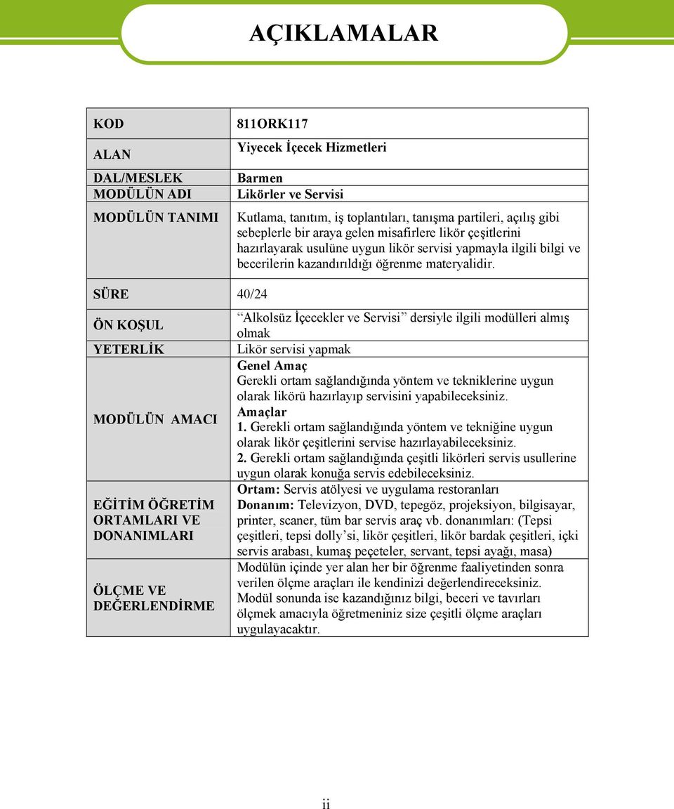 SÜRE 40/24 ÖN KOŞUL YETERLİK MODÜLÜN AMACI EĞİTİM ÖĞRETİM ORTAMLARI VE DONANIMLARI ÖLÇME VE DEĞERLENDİRME Alkolsüz İçecekler ve Servisi dersiyle ilgili modülleri almış olmak Likör servisi yapmak