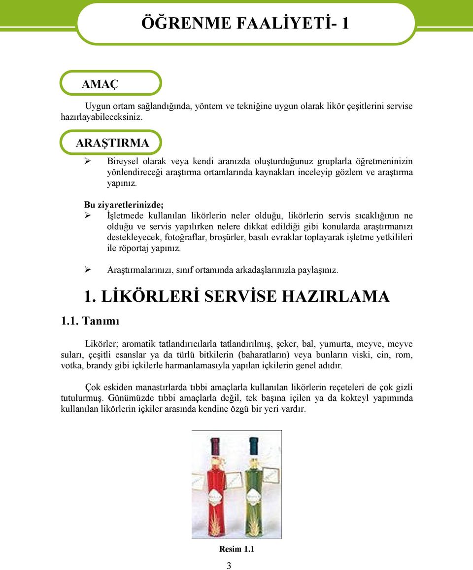 Bu ziyaretlerinizde; İşletmede kullanılan likörlerin neler olduğu, likörlerin servis sıcaklığının ne olduğu ve servis yapılırken nelere dikkat edildiği gibi konularda araştırmanızı destekleyecek,