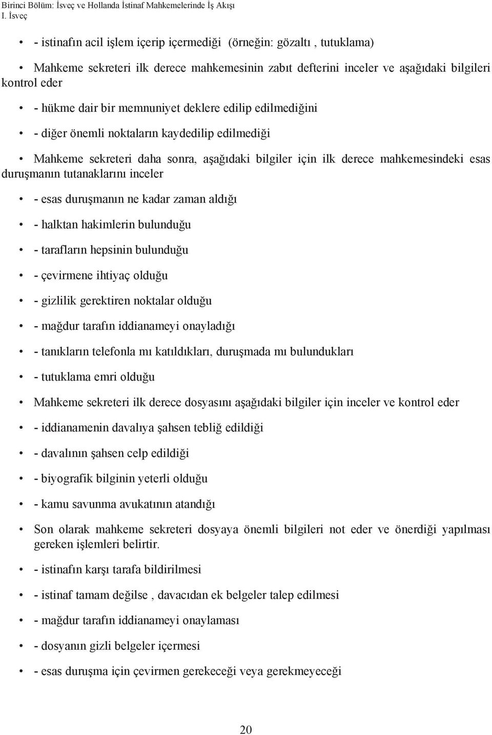 memnuniyet deklere edilip edilmediðini - diðer önemli noktalarýn kaydedilip edilmediði Mahkeme sekreteri daha sonra, aþaðýdaki bilgiler için ilk derece mahkemesindeki esas duruþmanýn tutanaklarýný