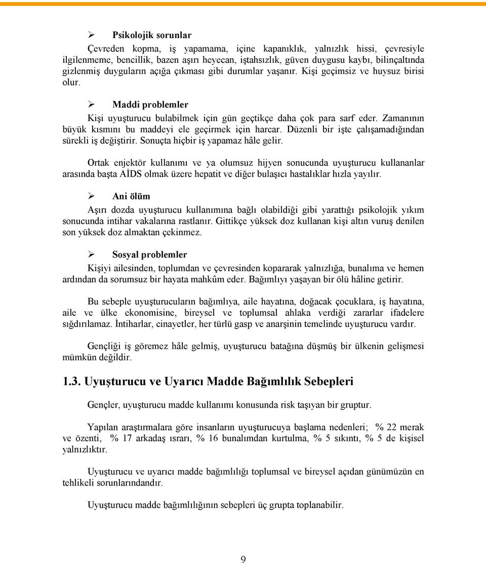 Zamanının büyük kısmını bu maddeyi ele geçirmek için harcar. Düzenli bir işte çalışamadığından sürekli iş değiştirir. Sonuçta hiçbir iş yapamaz hâle gelir.