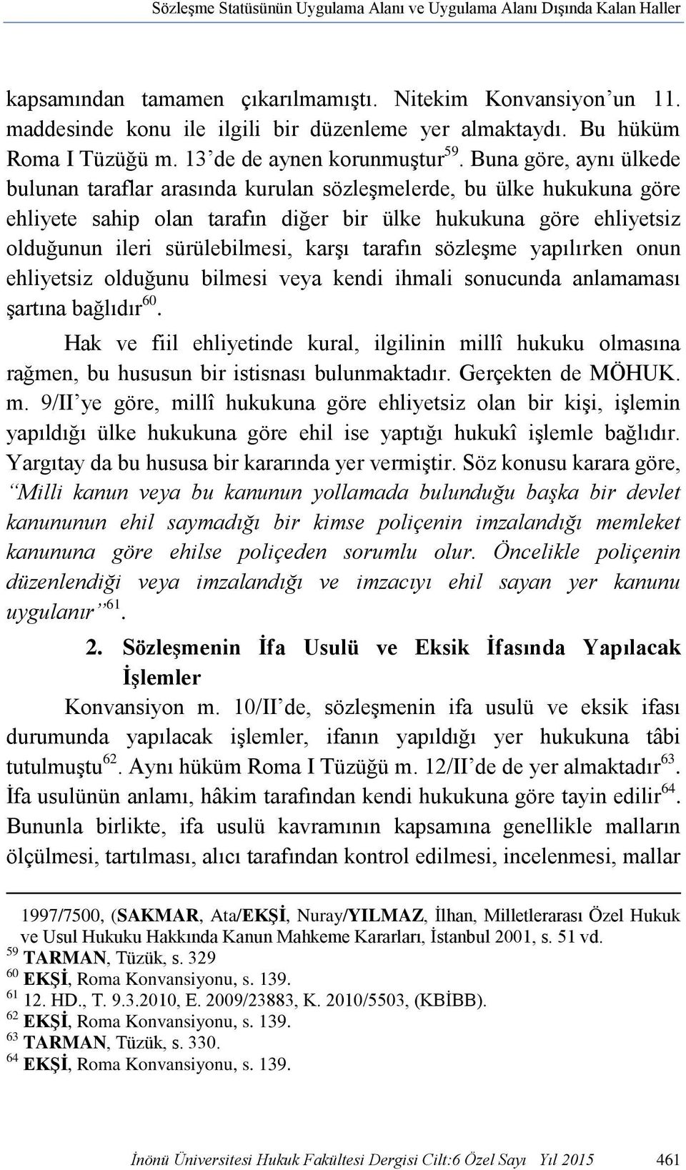 Buna göre, aynı ülkede bulunan taraflar arasında kurulan sözleşmelerde, bu ülke hukukuna göre ehliyete sahip olan tarafın diğer bir ülke hukukuna göre ehliyetsiz olduğunun ileri sürülebilmesi, karşı