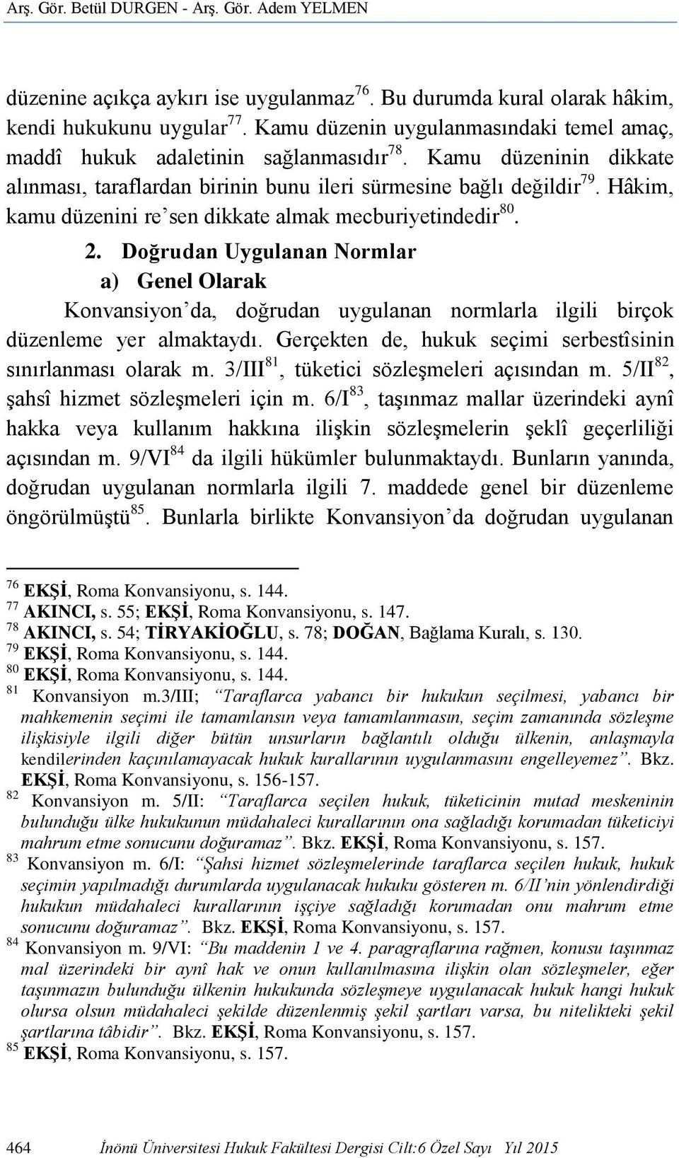 Hâkim, kamu düzenini re sen dikkate almak mecburiyetindedir 80. 2. Doğrudan Uygulanan Normlar a) Genel Olarak Konvansiyon da, doğrudan uygulanan normlarla ilgili birçok düzenleme yer almaktaydı.