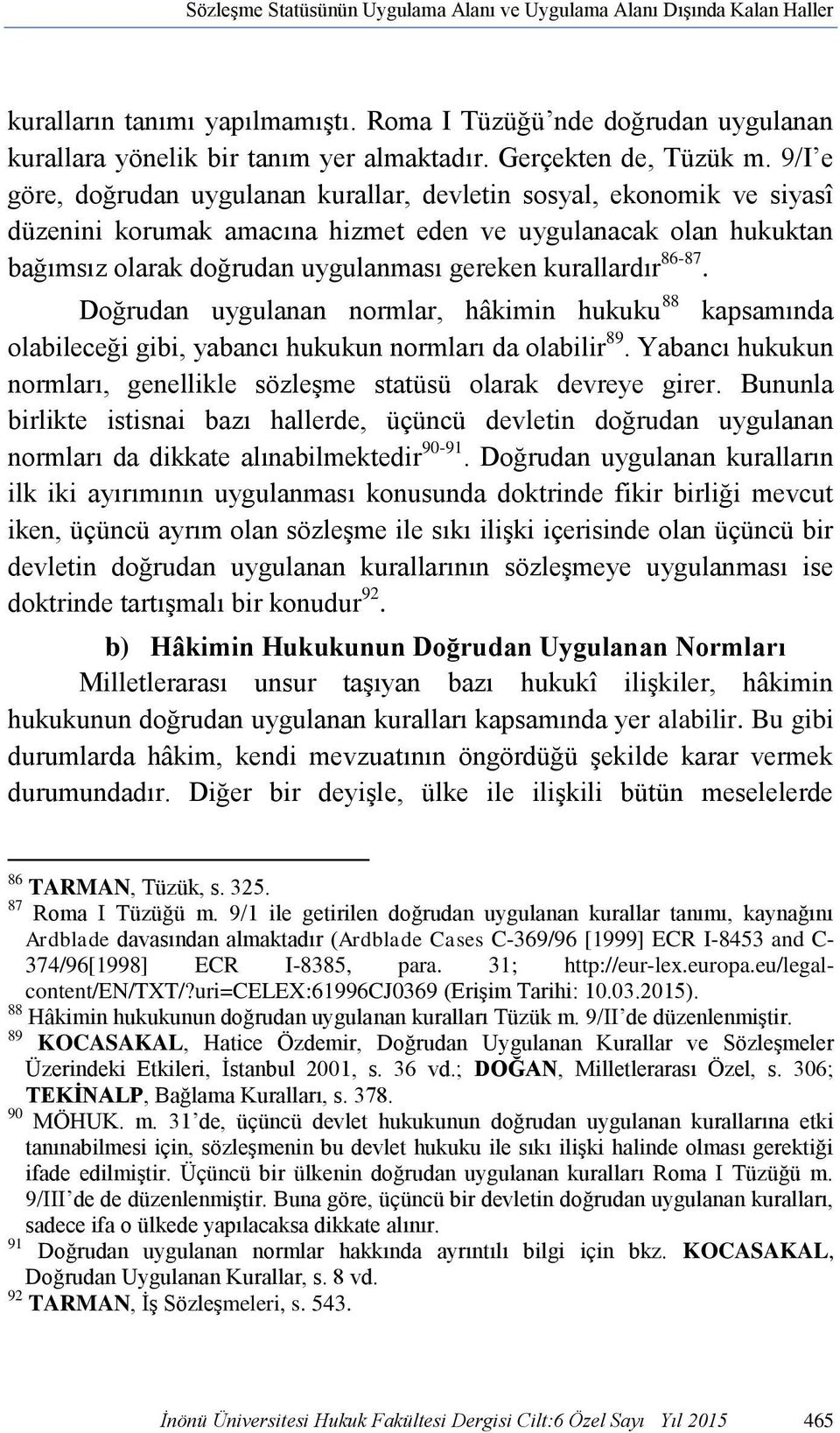 9/I e göre, doğrudan uygulanan kurallar, devletin sosyal, ekonomik ve siyasî düzenini korumak amacına hizmet eden ve uygulanacak olan hukuktan bağımsız olarak doğrudan uygulanması gereken kurallardır