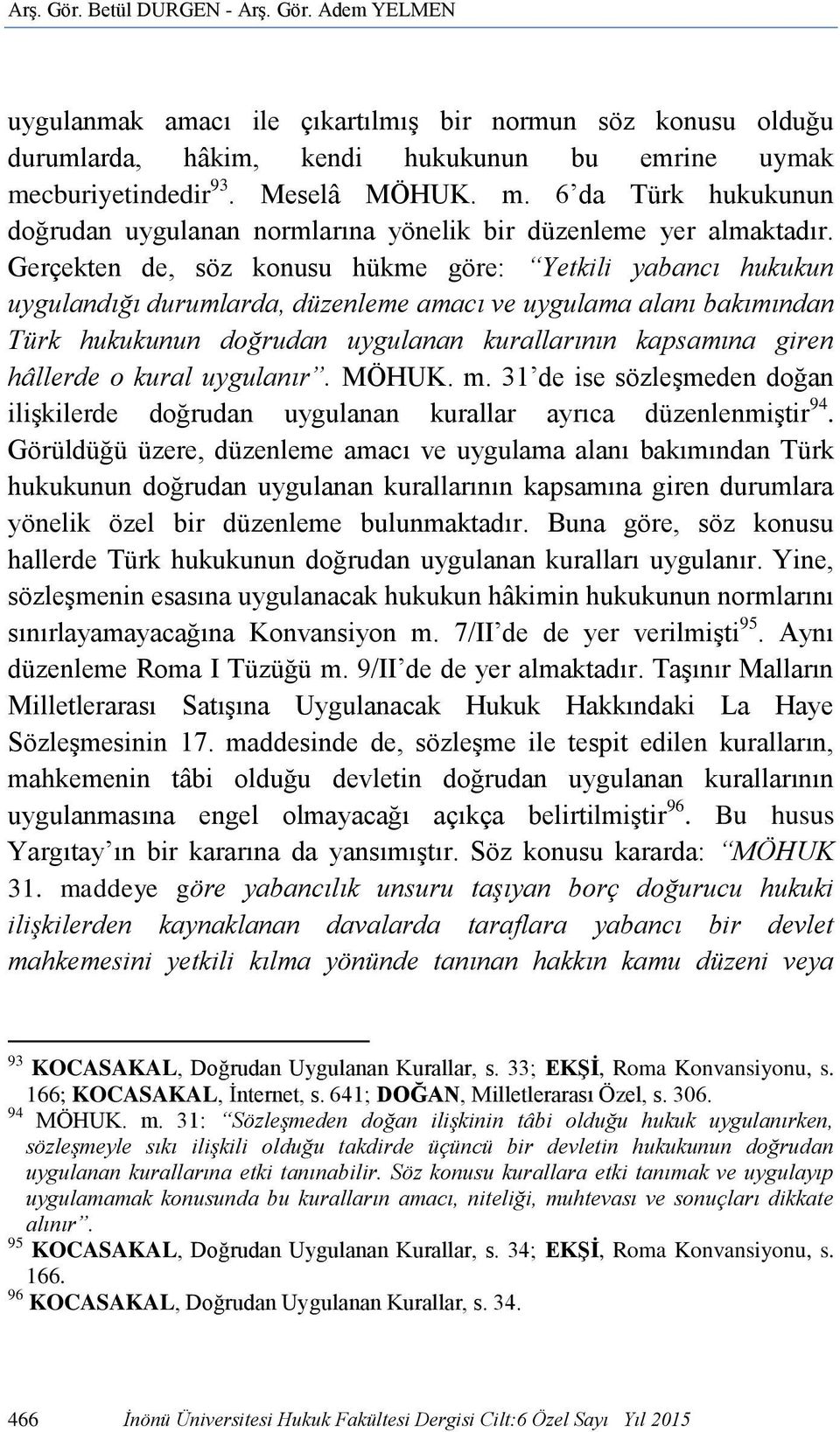 Gerçekten de, söz konusu hükme göre: Yetkili yabancı hukukun uygulandığı durumlarda, düzenleme amacı ve uygulama alanı bakımından Türk hukukunun doğrudan uygulanan kurallarının kapsamına giren