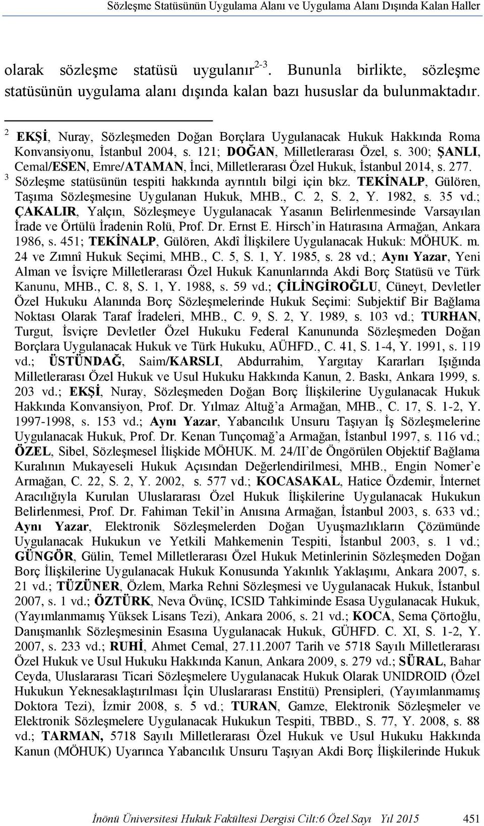 2 EKŞİ, Nuray, Sözleşmeden Doğan Borçlara Uygulanacak Hukuk Hakkında Roma Konvansiyonu, İstanbul 2004, s. 121; DOĞAN, Milletlerarası Özel, s.