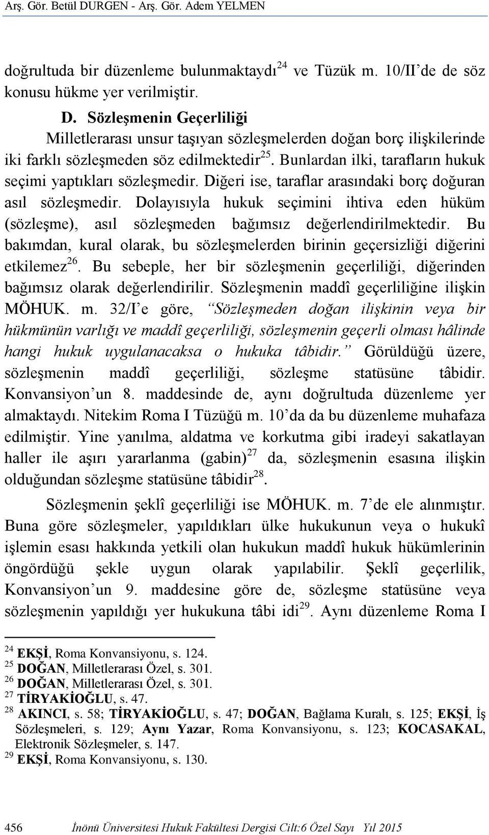 Dolayısıyla hukuk seçimini ihtiva eden hüküm (sözleşme), asıl sözleşmeden bağımsız değerlendirilmektedir. Bu bakımdan, kural olarak, bu sözleşmelerden birinin geçersizliği diğerini etkilemez 26.