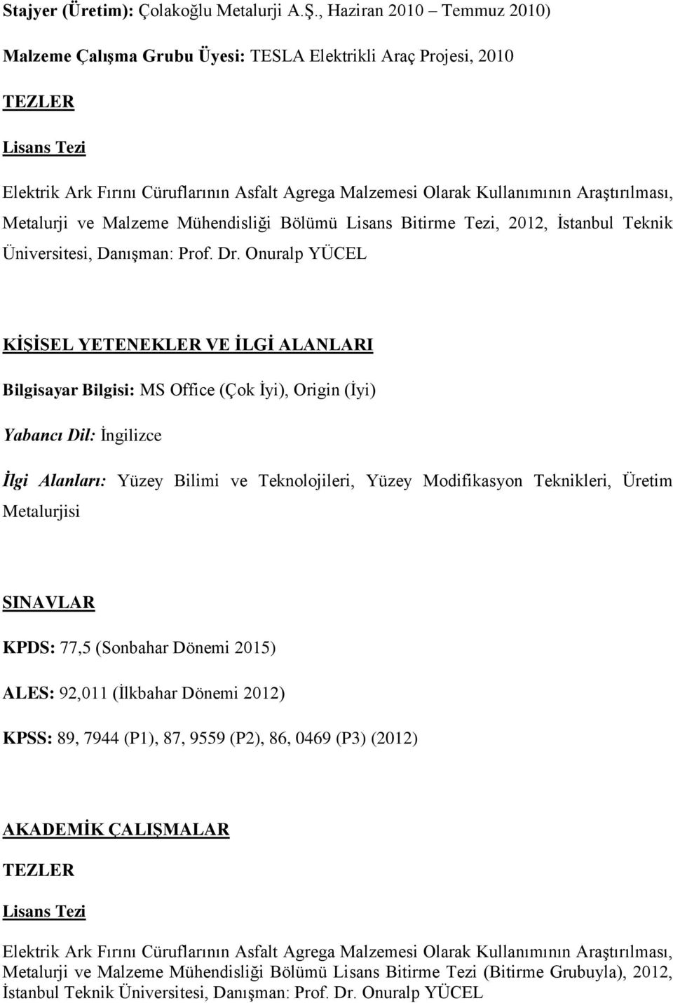 Araştırılması, Metalurji ve Malzeme Mühendisliği Bölümü Lisans Bitirme Tezi, 2012, İstanbul Teknik Üniversitesi, Danışman: Prof. Dr.