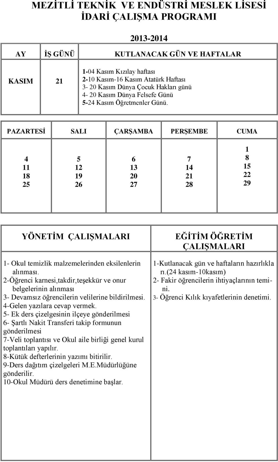 - Ek ders çizelgesinin ilçeye - Şartlı Nakit Transferi takip formunun -Veli toplantısı ve Okul aile birliği genel kurul toplantıları yapılır. 8-Kütük defterlerinin yazımı bitirilir.