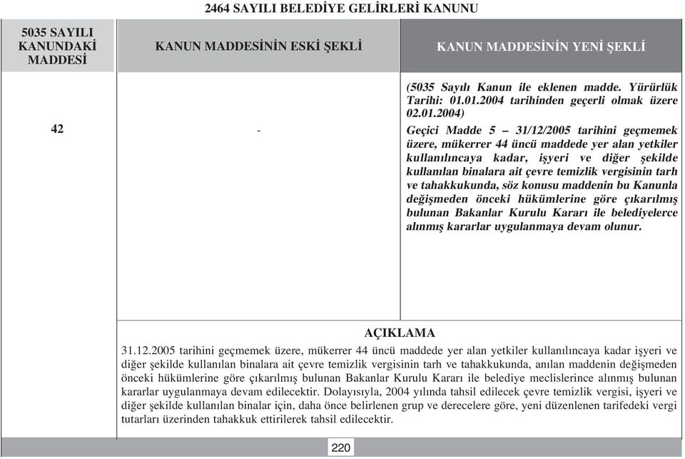 lan binalara ait çevre temizlik vergisinin tarh ve tahakkukunda, söz konusu maddenin bu Kanunla de iflmeden önceki hükümlerine göre ç kar lm fl bulunan Bakanlar Kurulu Karar ile belediyelerce al nm