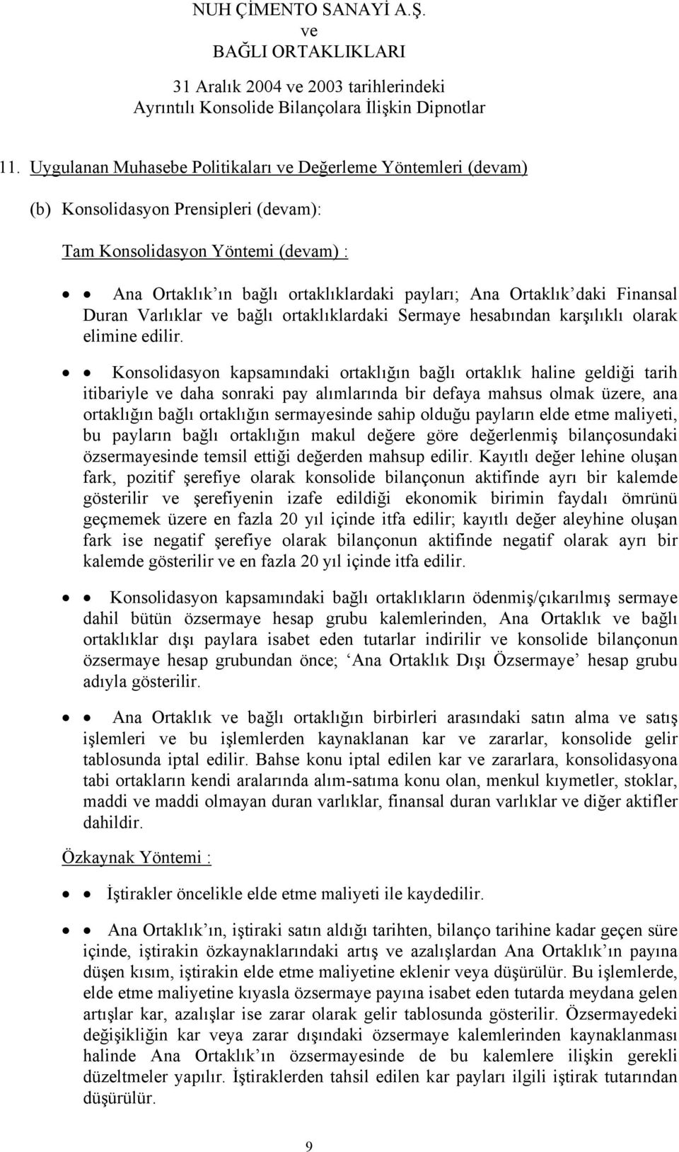 Konsolidasyon kapsamındaki ortaklığın bağlı ortaklık haline geldiği tarih itibariyle daha sonraki pay alımlarında bir defaya mahsus olmak üzere, ana ortaklığın bağlı ortaklığın sermayesinde sahip