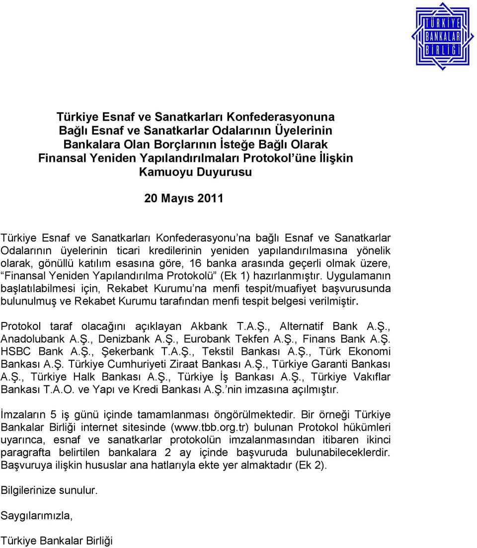 katılım esasına göre, 16 banka arasında geçerli olmak üzere, Finansal Yeniden Yapılandırılma Protokolü (Ek 1) hazırlanmıştır.