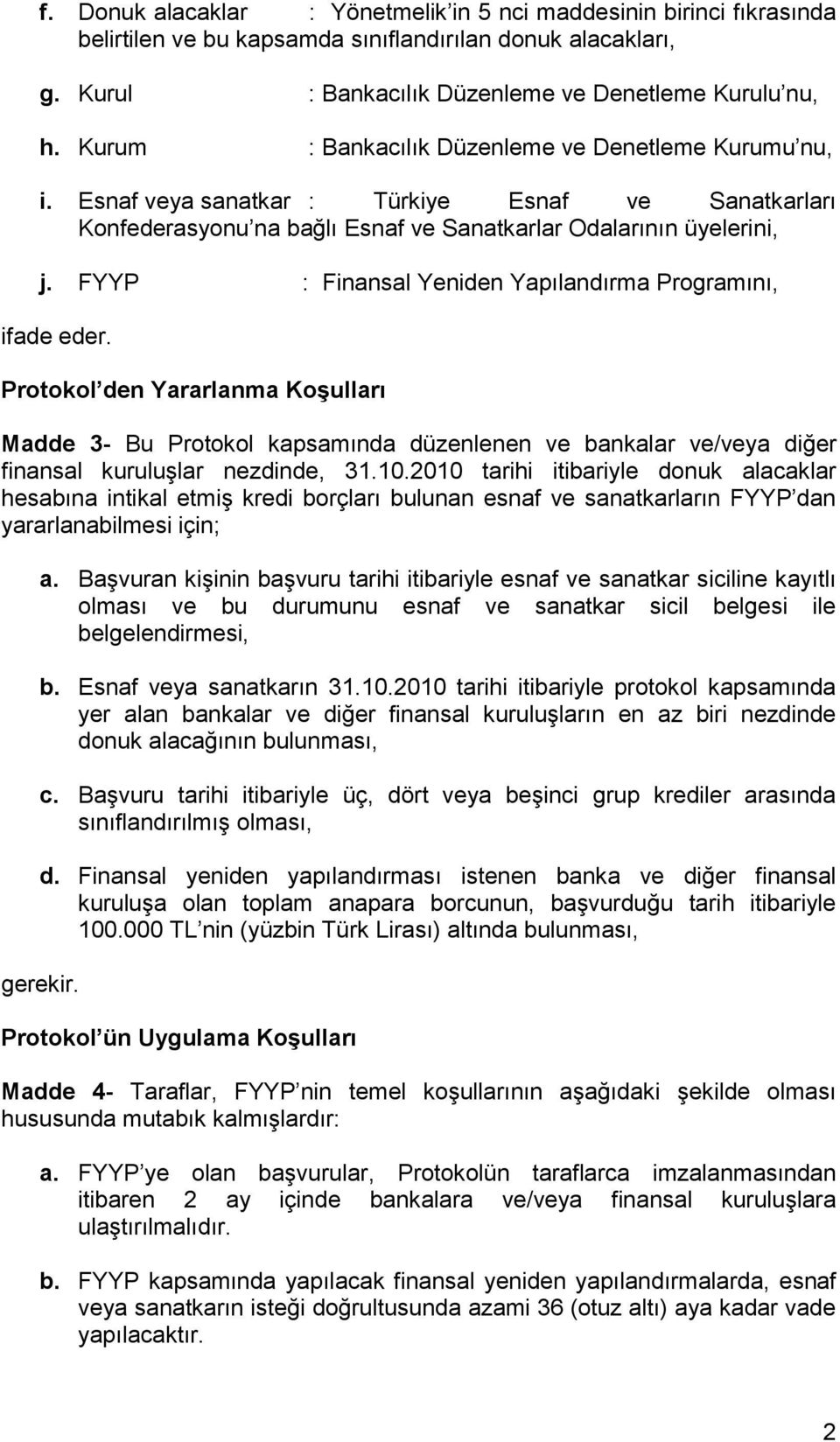 FYYP : Finansal Yeniden Yapılandırma Programını, ifade eder. Protokol den Yararlanma Koşulları Madde 3- Bu Protokol kapsamında düzenlenen ve bankalar ve/veya diğer finansal kuruluşlar nezdinde, 31.10.