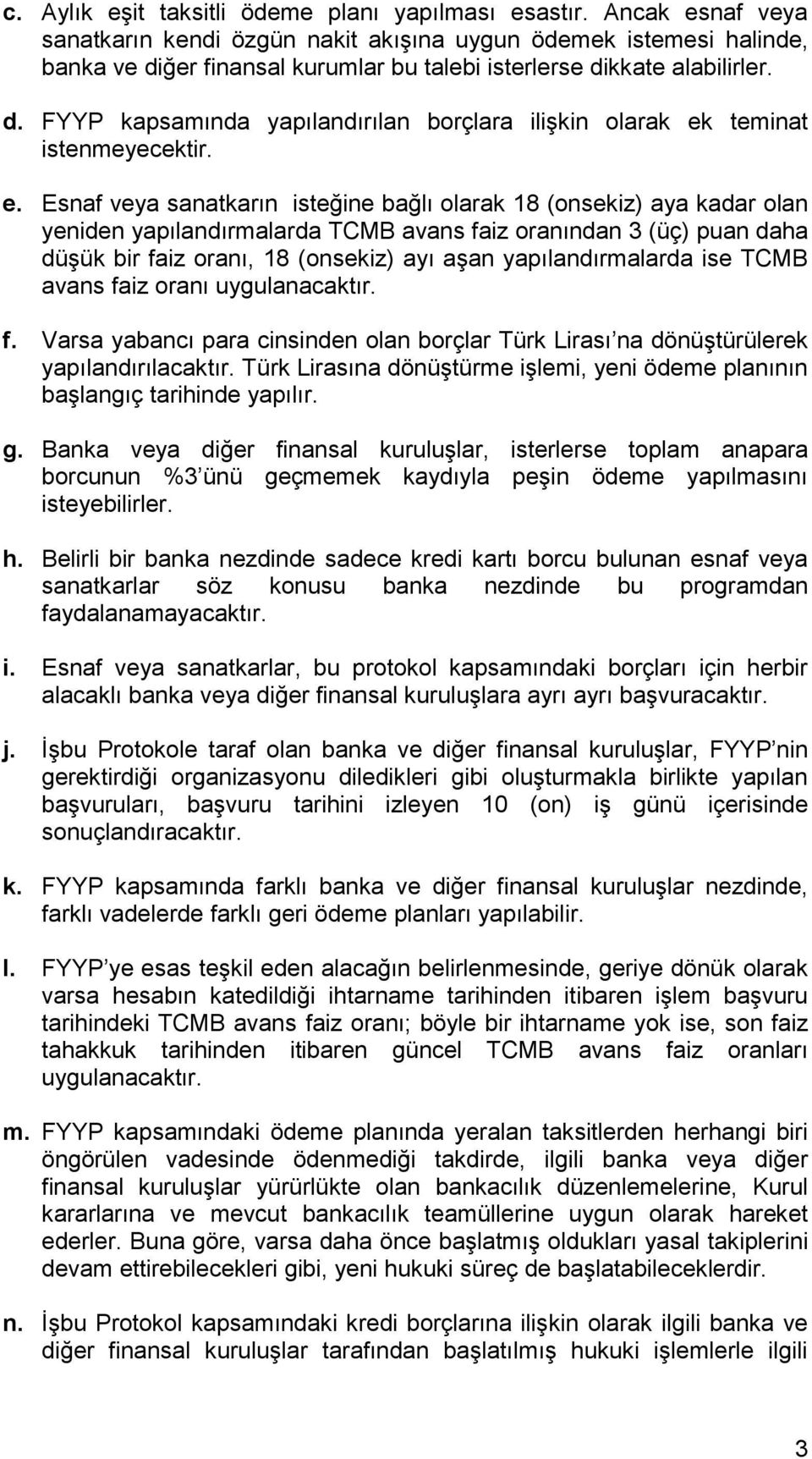 e. Esnaf veya sanatkarın isteğine bağlı olarak 18 (onsekiz) aya kadar olan yeniden yapılandırmalarda TCMB avans faiz oranından 3 (üç) puan daha düşük bir faiz oranı, 18 (onsekiz) ayı aşan