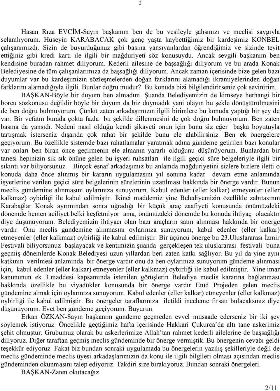 Ancak sevgili başkanım ben kendisine buradan rahmet diliyorum. Kederli ailesine de başsağlığı diliyorum ve bu arada Konak Belediyesine de tüm çalışanlarımıza da başsağlığı diliyorum.