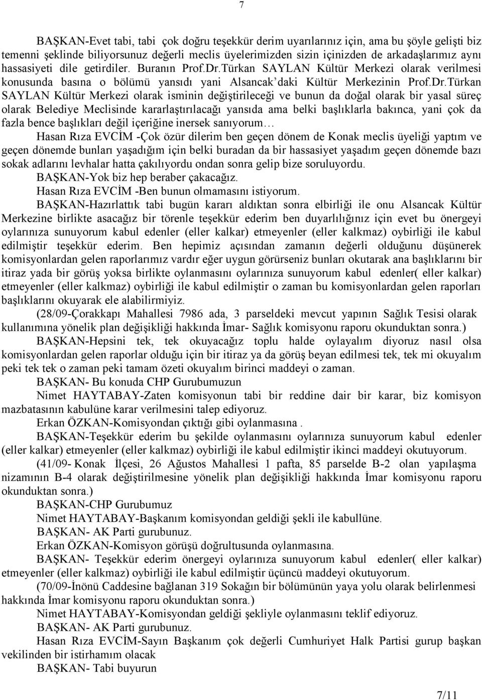 Türkan SAYLAN Kültür Merkezi olarak verilmesi konusunda basına o bölümü yansıdı yani Alsancak daki Kültür Merkezinin Prof.Dr.