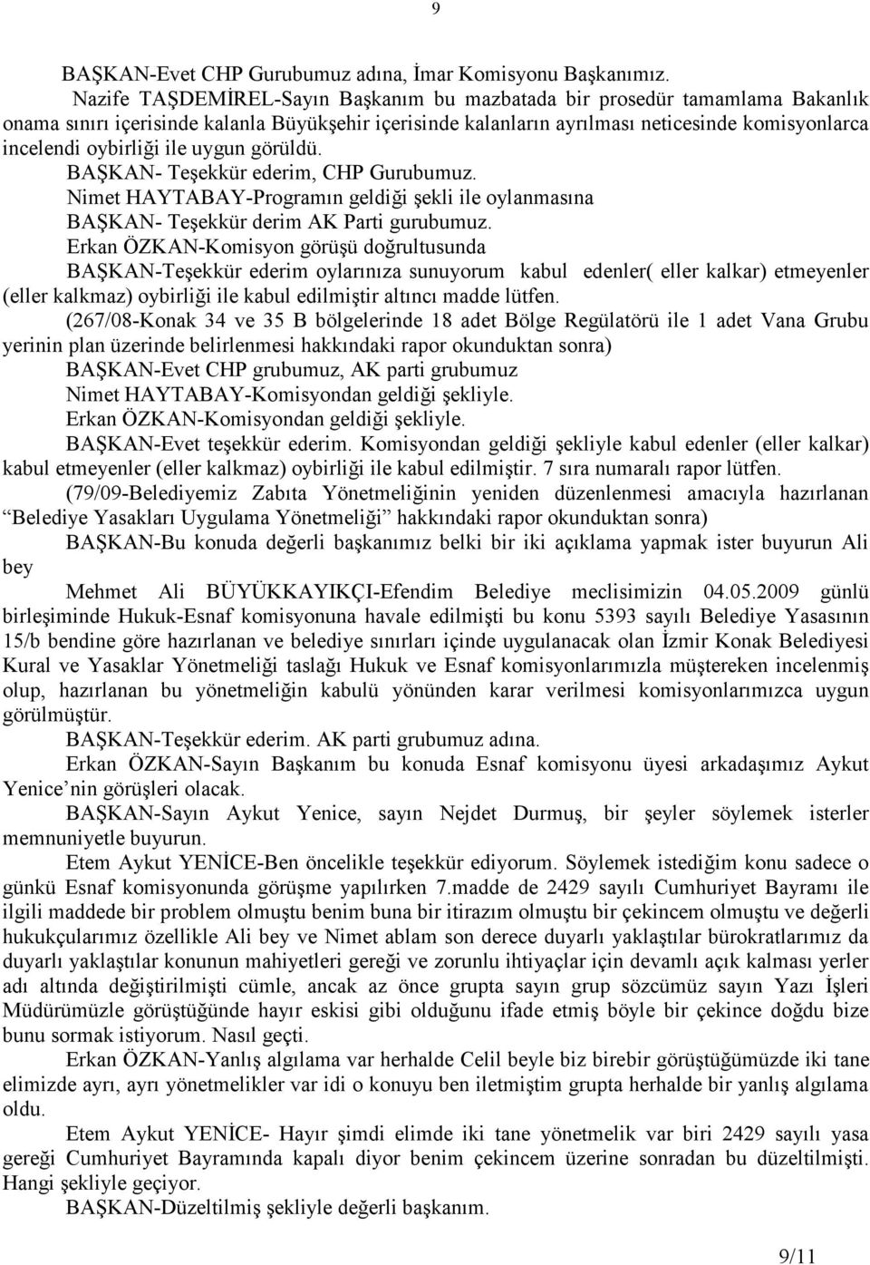 ile uygun görüldü. BAŞKAN- Teşekkür ederim, CHP Gurubumuz. Nimet HAYTABAY-Programın geldiği şekli ile oylanmasına BAŞKAN- Teşekkür derim AK Parti gurubumuz.