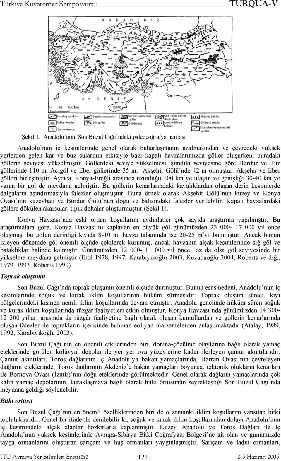 kapalı havzalarımızda göller oluşurken, buradaki göllerin seviyesi yükselmiştir.