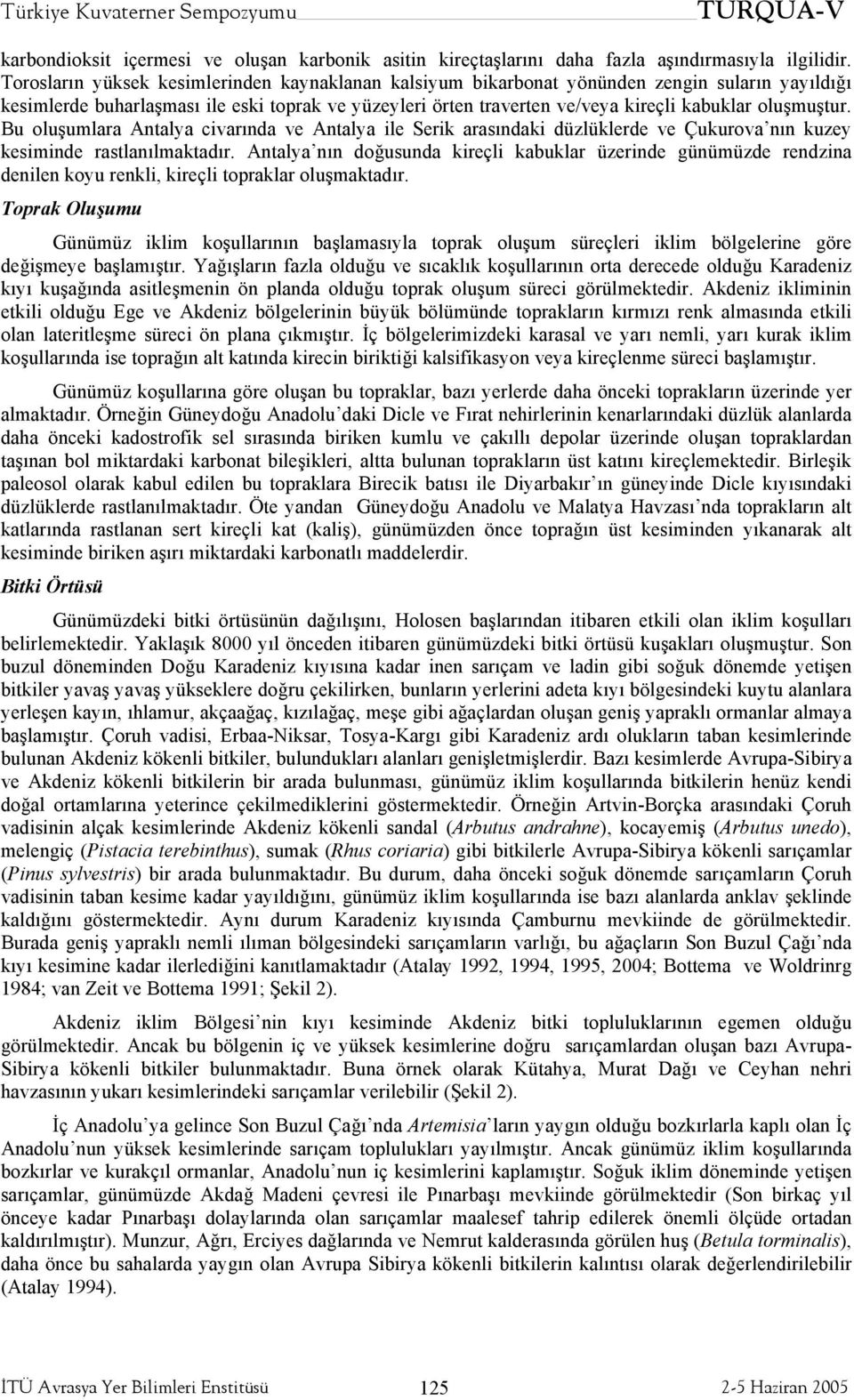 oluşmuştur. Bu oluşumlara Antalya civarında ve Antalya ile Serik arasındaki düzlüklerde ve Çukurova nın kuzey kesiminde rastlanılmaktadır.