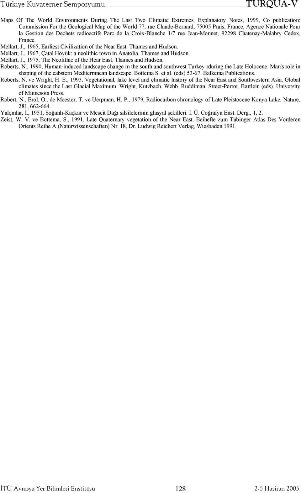 , 1965, Earliest Civilization of the Near East. Thames and Hudson. Mellart, J., 1967, Çatal Höyük: a neolithic town in Anatolia. Thames and Hudson. Mellart, J., 1975, The Neolithic of the Hear East.