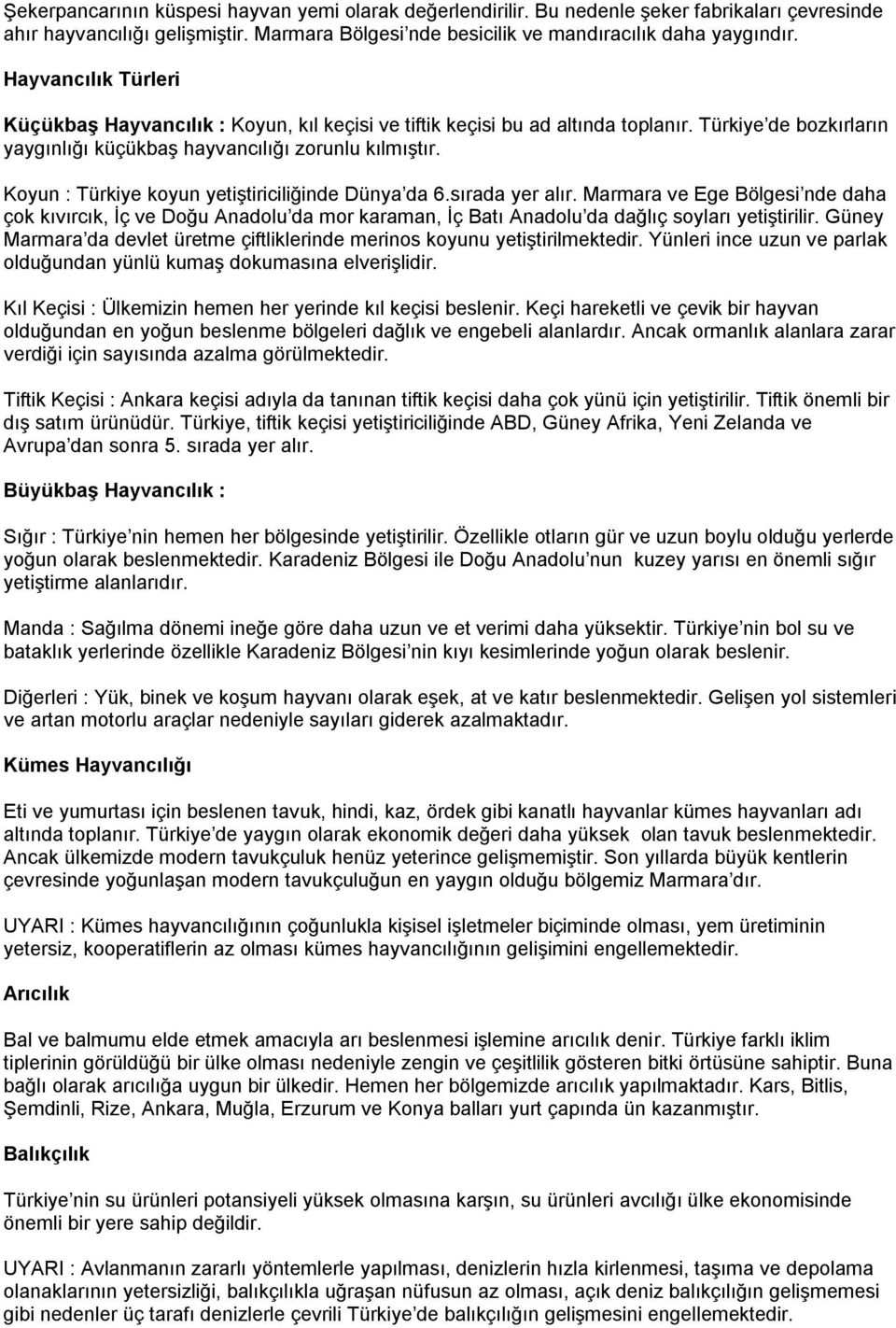 Koyun : Türkiye koyun yetiştiriciliğinde Dünya da 6.sırada yer alır. Marmara ve Ege Bölgesi nde daha çok kıvırcık, İç ve Doğu Anadolu da mor karaman, İç Batı Anadolu da dağlıç soyları yetiştirilir.