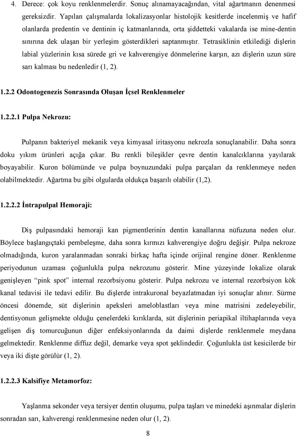 yerleşim gösterdikleri saptanmıştır. Tetrasiklinin etkilediği dişlerin labial yüzlerinin kısa sürede gri ve kahverengiye dönmelerine karşın, azı dişlerin uzun süre sarı kalması bu nedenledir (1, 2).