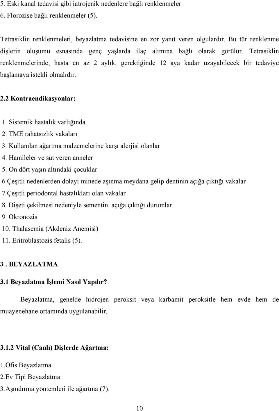 Tetrasiklin renklenmelerinde; hasta en az 2 aylık, gerektiğinde 12 aya kadar uzayabilecek bir tedaviye başlamaya istekli olmalıdır. 2.2 Kontraendikasyonlar: 1. Sistemik hastalık varlığında 2.