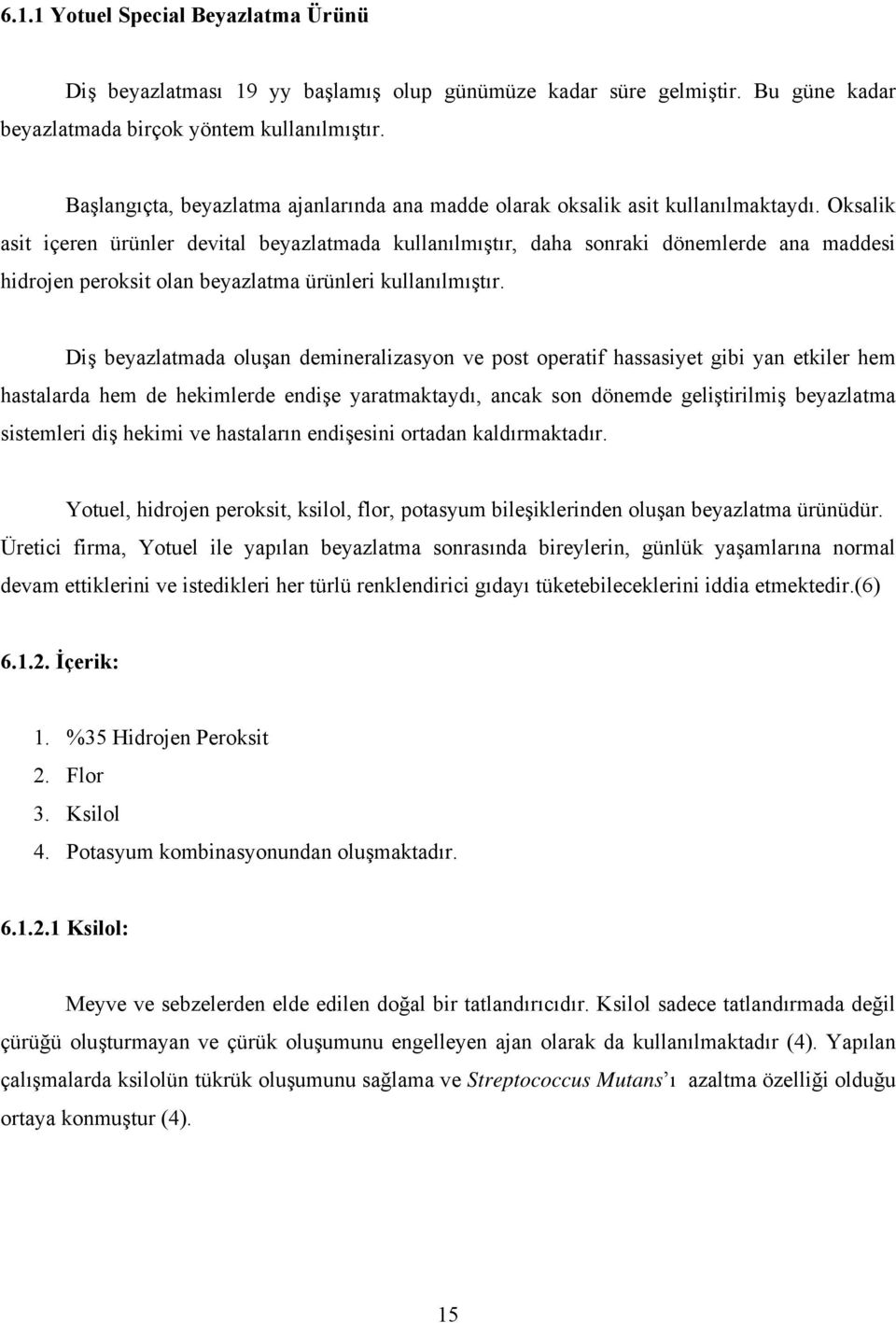 Oksalik asit içeren ürünler devital beyazlatmada kullanılmıştır, daha sonraki dönemlerde ana maddesi hidrojen peroksit olan beyazlatma ürünleri kullanılmıştır.