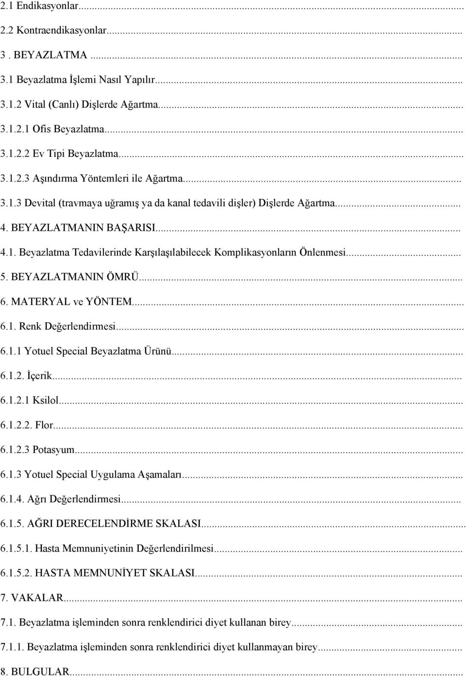 .. 5. BEYAZLATMANIN ÖMRÜ... 6. MATERYAL ve YÖNTEM... 6.1. Renk Değerlendirmesi... 6.1.1 Yotuel Special Beyazlatma Ürünü... 6.1.2. İçerik... 6.1.2.1 Ksilol... 6.1.2.2. Flor... 6.1.2.3 Potasyum... 6.1.3 Yotuel Special Uygulama Aşamaları.